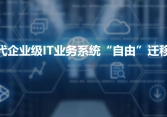 云時代企業(yè)級IT業(yè)務(wù)系統(tǒng)“自由”遷移方案